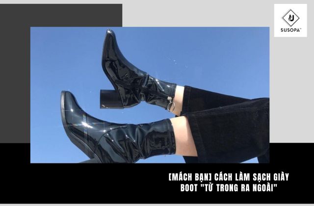 [Mách Bạn] Cách Làm Sạch Giày Boot “Từ Trong Ra Ngoài”