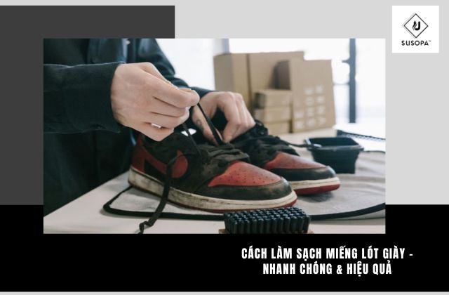 Cách Làm Sạch Miếng Lót Giày – Nhanh Chóng & Hiệu Quả